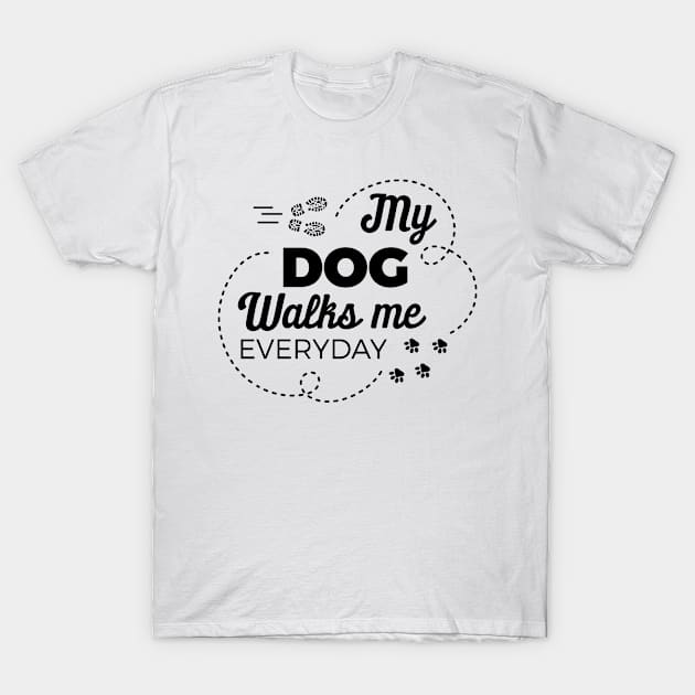 My Dog Walks Me Everyday T-Shirt by stardogs01